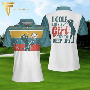 I Golf Like A Girl Try To Keep Up Full Printing Polo Shirt Golf Polo Shirts