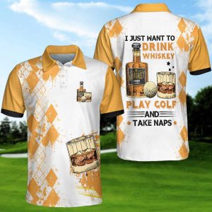 I Just Want To Drink Whiskey Play Golf And Take Naps Polo Shirt Golf Polo Shirts