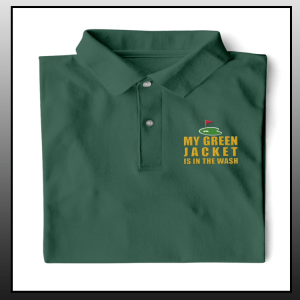 My Green Jacket Is In The Wash Polo Shirt Golf Polo Shirts