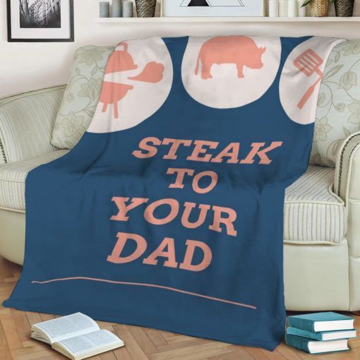 STEAK TO YOUR DAD BEST SELLER FLEECE BLANKET GIFT FOR FAN STEAK TO YOUR DAD BEST SELLER FLEECE BLANKET GIFT FOR FAN