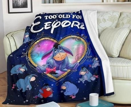 WE ARE NEVER TOO OLD FOR EEYORE BEST SELLER FLEECE BLANKET GIFT FOR FAN WE ARE NEVER TOO OLD FOR EEYORE BEST SELLER FLEECE BLANKET GIFT FOR FAN