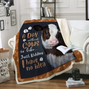 Cow A Day Without Cows Is Like Just Kidding I Have No Idea Blanket